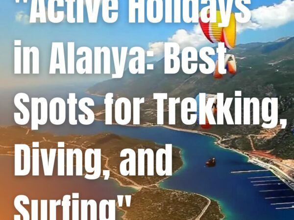 “Active Holidays in Alanya: Best Spots for Trekking, Diving, and Surfing”