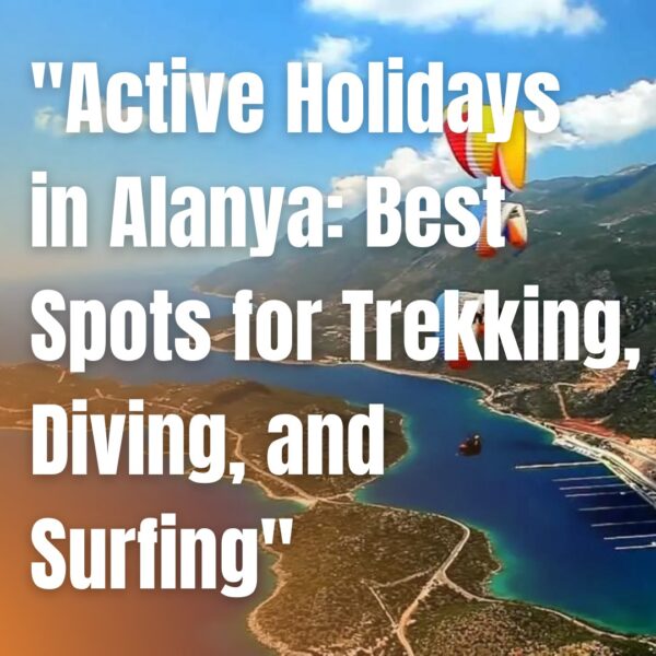 “Active Holidays in Alanya: Best Spots for Trekking, Diving, and Surfing”